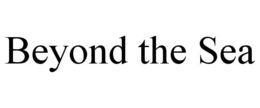 BEYOND THE SEA trademark