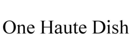 ONE HAUTE DISH trademark
