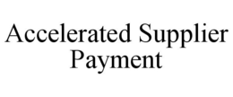 ACCELERATED SUPPLIER PAYMENT trademark