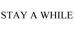 STAY A WHILE trademark