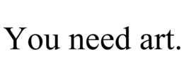 YOU NEED ART. trademark