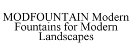 MODFOUNTAIN MODERN FOUNTAINS FOR MODERN LANDSCAPES trademark