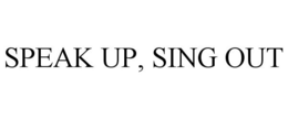 SPEAK UP, SING OUT trademark