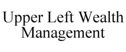 UPPER LEFT WEALTH MANAGEMENT trademark