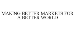 MAKING BETTER MARKETS FOR A BETTER WORLD trademark