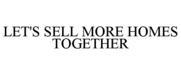 LET'S SELL MORE HOMES TOGETHER trademark