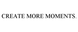CREATE MORE MOMENTS. trademark