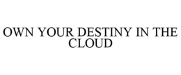 OWN YOUR DESTINY IN THE CLOUD trademark