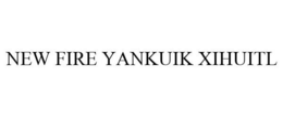 NEW FIRE YANKUIK XIHUITL trademark