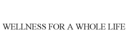WELLNESS FOR A WHOLE LIFE trademark