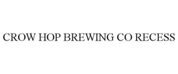 CROW HOP BREWING CO RECESS trademark