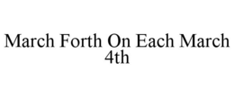 MARCH FORTH ON EACH MARCH 4TH trademark