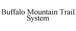 BUFFALO MOUNTAIN TRAIL SYSTEM trademark