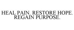 HEAL PAIN. RESTORE HOPE. REGAIN PURPOSE. trademark