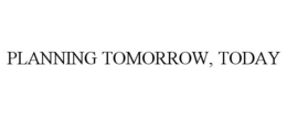 PLANNING TOMORROW, TODAY trademark