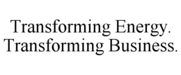TRANSFORMING ENERGY. TRANSFORMING BUSINESS. trademark