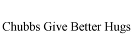 CHUBBS GIVE BETTER HUGS trademark