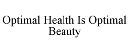 OPTIMAL HEALTH IS OPTIMAL BEAUTY trademark