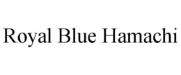 ROYAL BLUE HAMACHI trademark