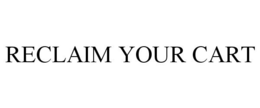 RECLAIM YOUR CART trademark
