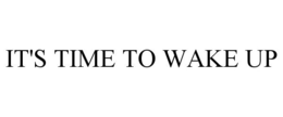 IT'S TIME TO WAKE UP trademark