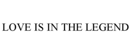 LOVE IS IN THE LEGEND trademark