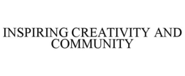 INSPIRING CREATIVITY AND COMMUNITY trademark