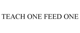 TEACH ONE FEED ONE trademark
