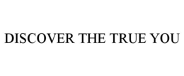DISCOVER THE TRUE YOU trademark