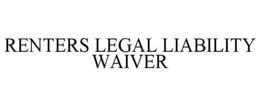 RENTERS LEGAL LIABILITY WAIVER trademark