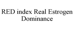 RED INDEX REAL ESTROGEN DOMINANCE trademark