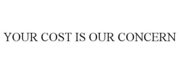YOUR COST IS OUR CONCERN trademark