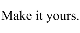 MAKE IT YOURS. trademark