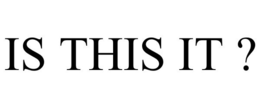 IS THIS IT ? trademark