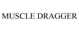 MUSCLE DRAGGER trademark