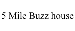 5 MILE BUZZ HOUSE trademark