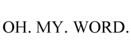 OH. MY. WORD. trademark