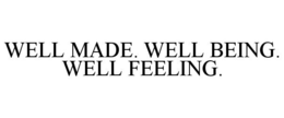 WELL MADE. WELL BEING. WELL FEELING. trademark
