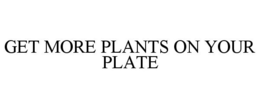GET MORE PLANTS ON YOUR PLATE trademark