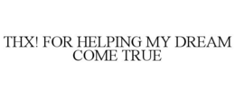 THX! FOR HELPING MY DREAM COME TRUE trademark