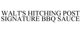 WALT'S HITCHING POST SIGNATURE BBQ SAUCE trademark