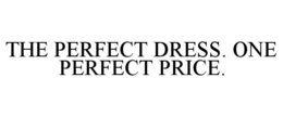 THE PERFECT DRESS. ONE PERFECT PRICE. trademark