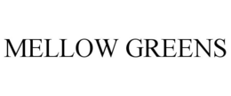 MELLOW GREENS trademark