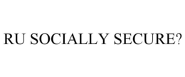 RU SOCIALLY SECURE? trademark