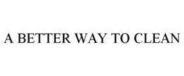 A BETTER WAY TO CLEAN trademark