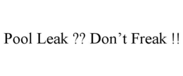 POOL LEAK ?? DON'T FREAK !! trademark