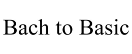 BACH TO BASIC trademark