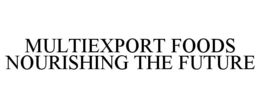 MULTIEXPORT FOODS NOURISHING THE FUTURE trademark