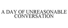A DAY OF UNREASONABLE CONVERSATION trademark
