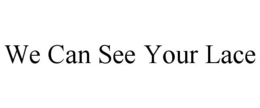 WE CAN SEE YOUR LACE trademark